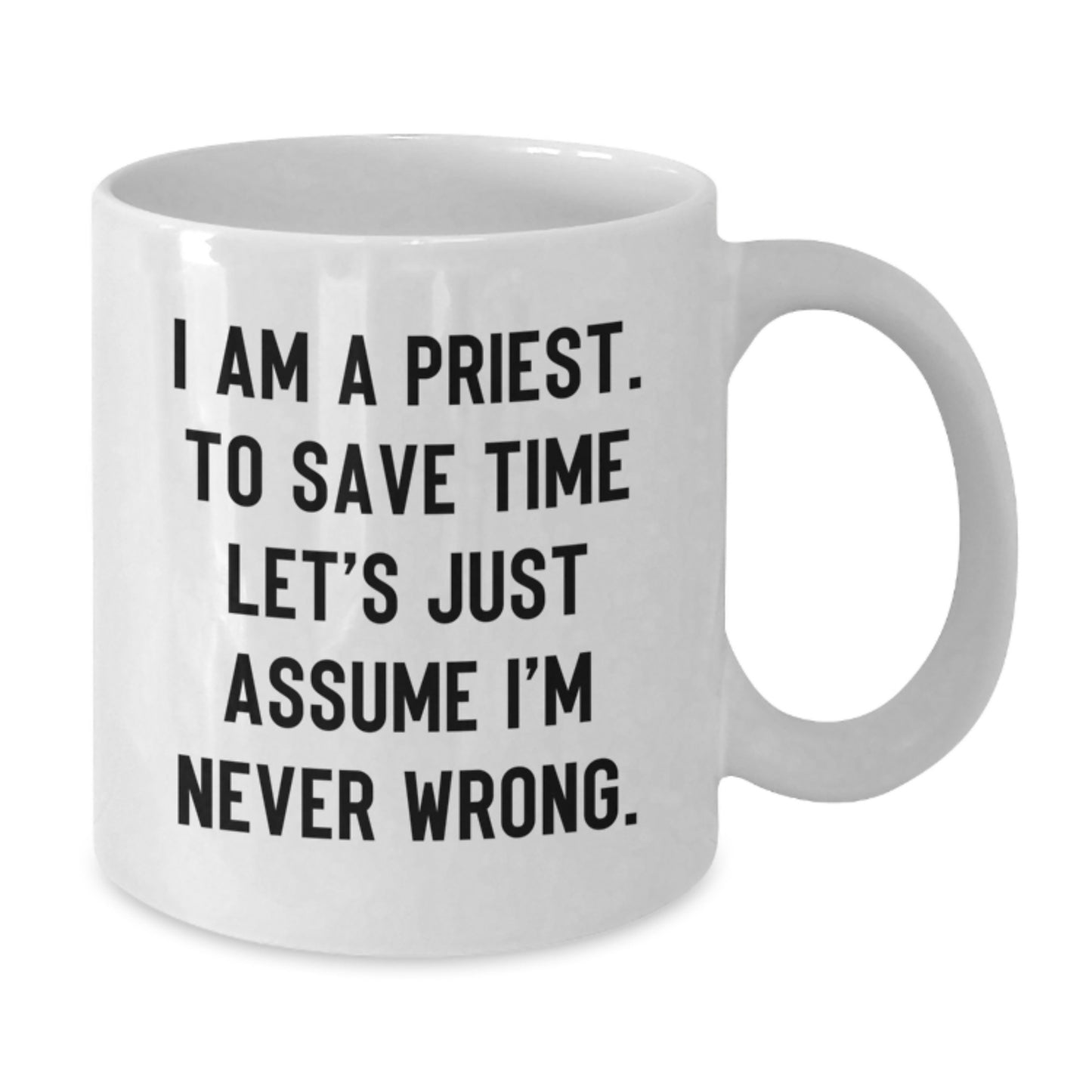 Funny Priest Gifts for Men - I Am A Priest. To Save Time Let's Just Assume I'm Never Wrong. Christmas Unique Mug for Him - Additional