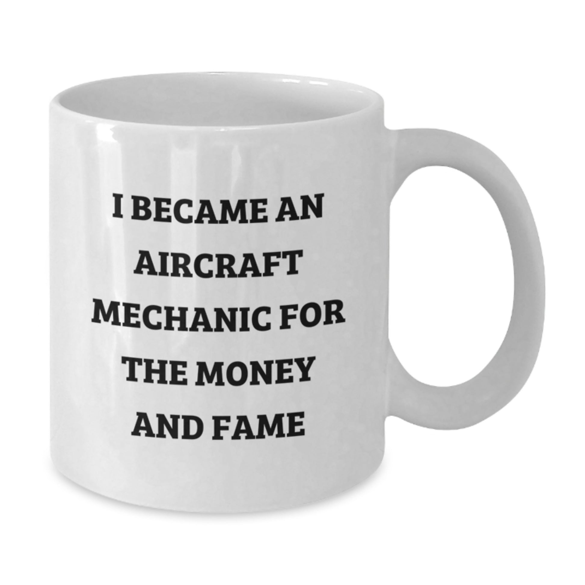 Aircraft Mechanic Funny Quote Mug Gifts for Birthday, White Coffee Mug for Men, Friends, or Coworkers, I Became An Aircraft Mechanic For The Money And Fame, Gifts from Family, Friends, or Coworkers - Additional