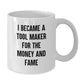 Funny Tool Maker Gifts for Birthday - 'I Became A Tool Maker For The Money And Fame' White Coffee Mug, Gifts from Friends to Tool Maker, 11oz or 15oz Capacity, Ceramic, Microwave and Dishwasher Safe - Additional
