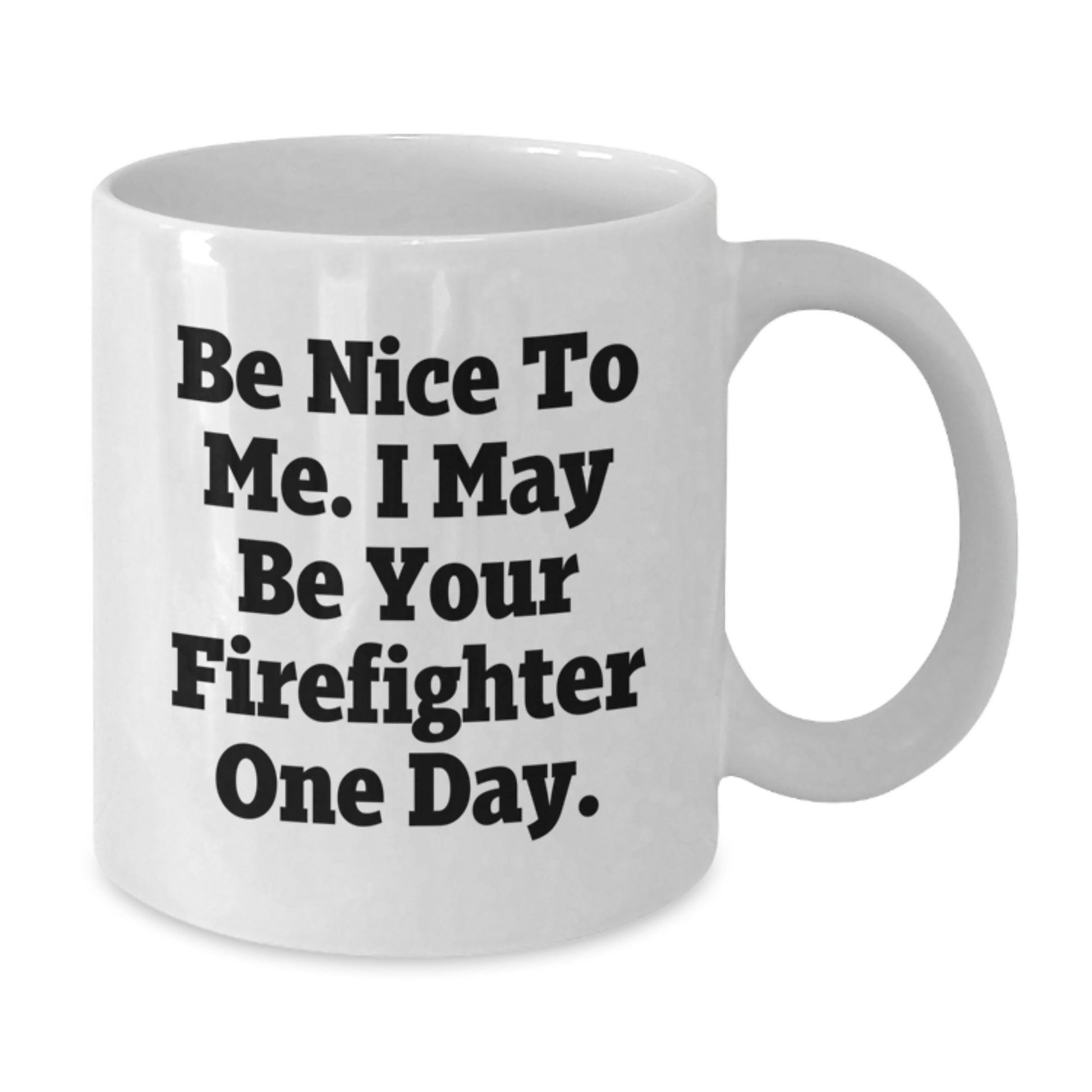 A Funny Christmas Unique Gift for Firefighter Friends - 'Be Nice To Me I May Be Your Firefighter One Day' White Coffee Mug 11oz or 15oz - Additional
