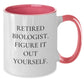 Funny Biologist Gifts from Family - Two Tone Coffee Mug for Graduation, 'Retired Biologist. Figure It Out Yourself.' Quote - Additional