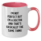 Funny Doctor Gifts from Friends for Birthday - Two Tone Coffee Mug 'I'm Not Perfect But I'm A Doctor And That's Basically The Same Thing' - Additional
