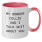 Funny Valentine's Gifts for Friends - My Border Collie And I Talk Shit About You, Cute Border Collie Dog Lover Mug, Two Tone Coffee Mug - Additional