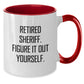 Funny Sheriff Gifts for Men - Two Tone Coffee Mug, Retired Sheriff. Figure It Out Yourself., Perfect Christmas Unique Gift Ideas for Coworkers - Additional