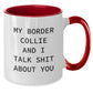 Funny Valentine's Gifts for Friends - My Border Collie And I Talk Shit About You, Cute Border Collie Dog Lover Mug, Two Tone Coffee Mug - Additional