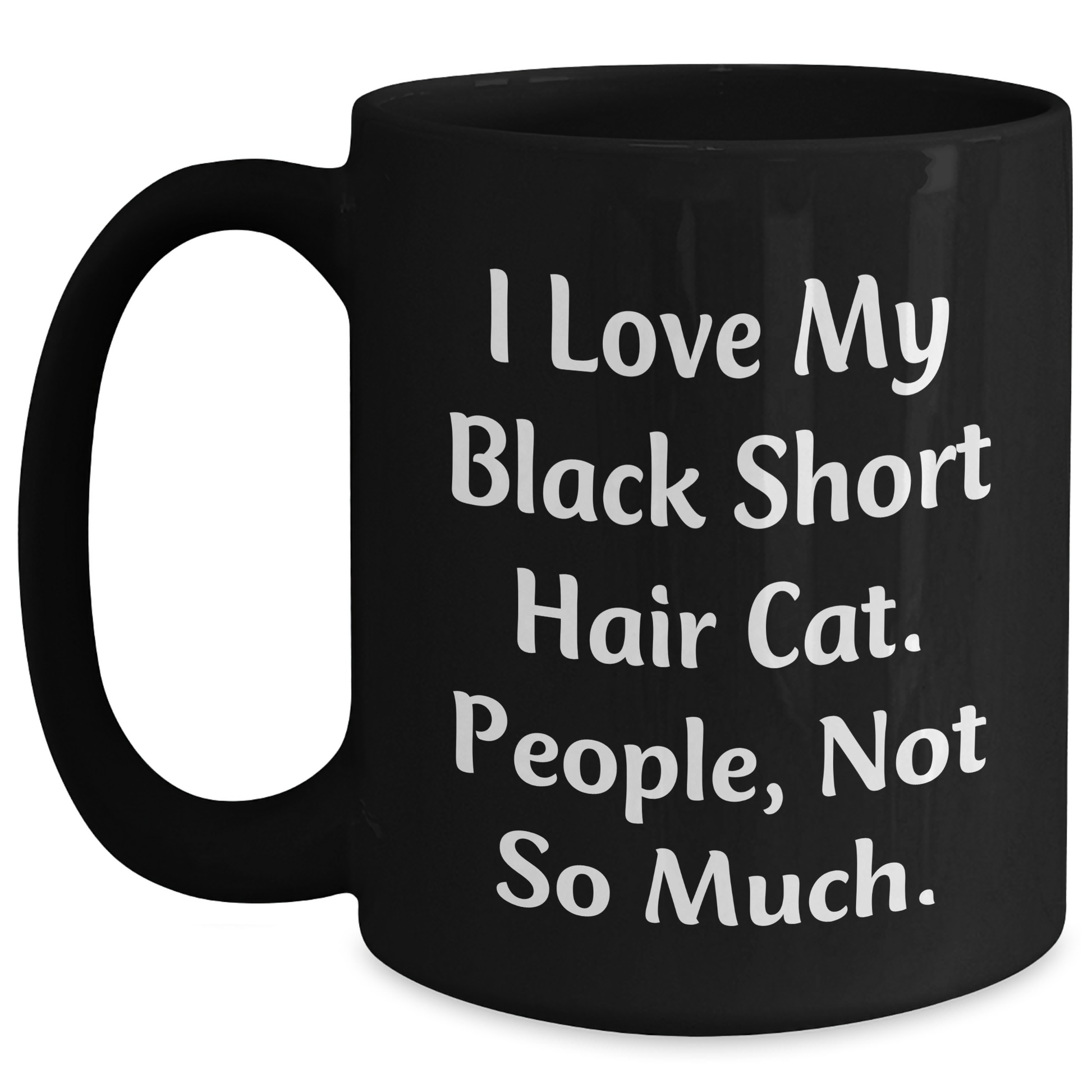 Gifts from Friends for Lovely Black Short Hair Cat Lovers, Funny Coffee Mug for Father's Day - I Love My Black Short Hair Cat. People, Not So Much. - Main