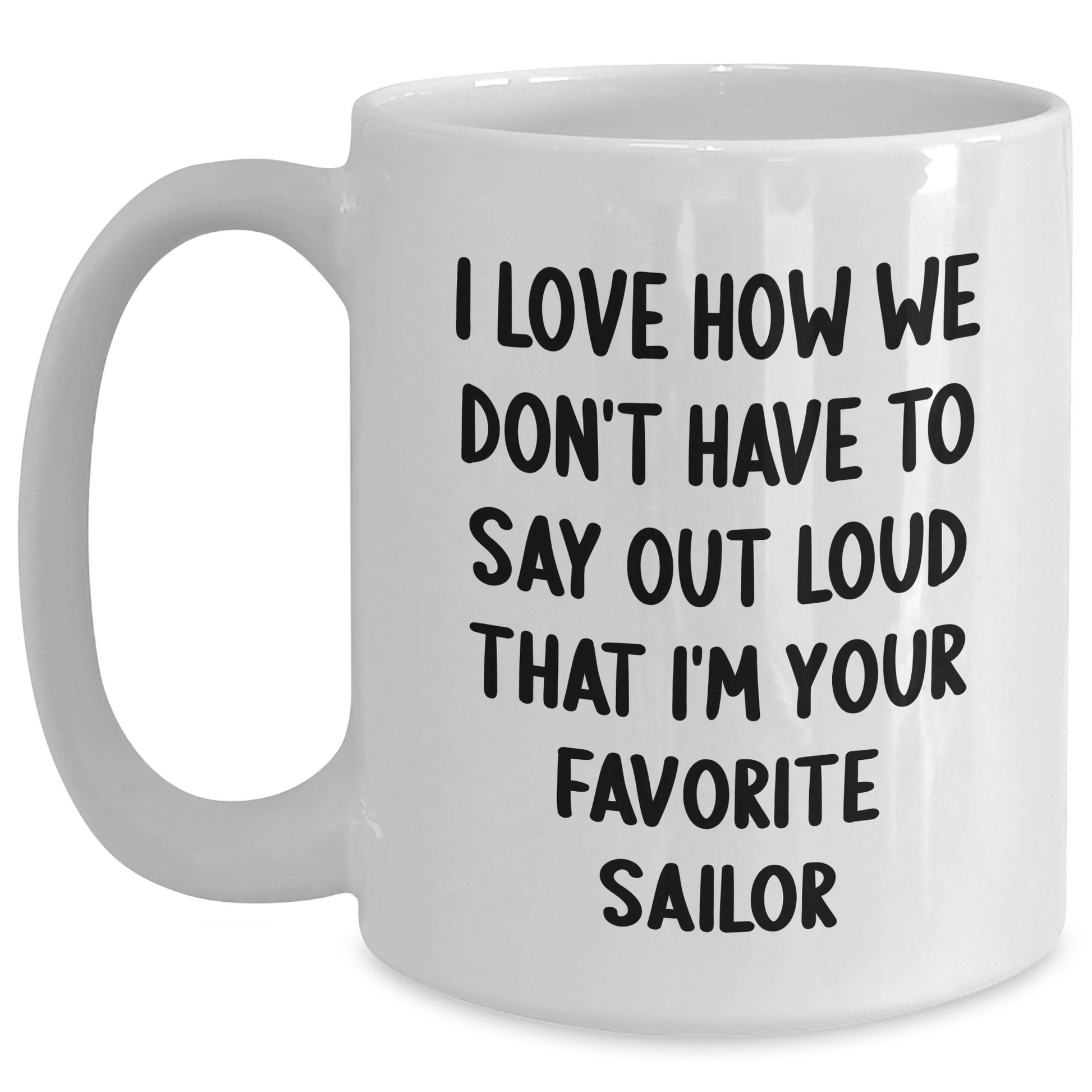Funny Sailor Gifts for Mom's Day - I Love How We Don't Have To Say Out Loud That I'm Your Favorite Sailor, White Coffee Mug for Men or Women, Gifts from Family or Friends - Main