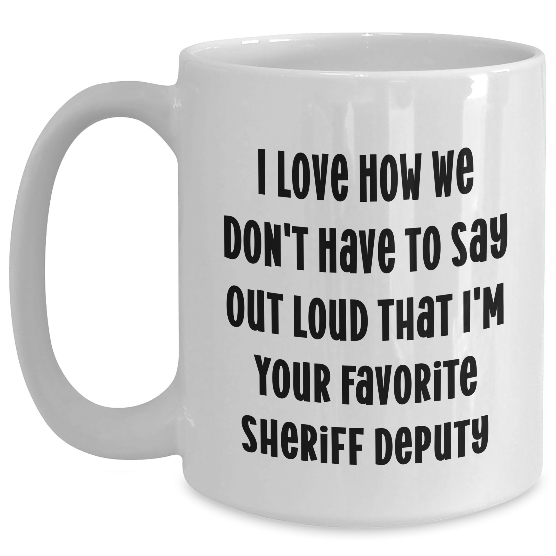 Funny Sheriff Deputy Gifts for Mom, I Love How We Don't Have To Say Out Loud That I'm Your Favorite Sheriff Deputy, White Coffee Mug from Family - Main