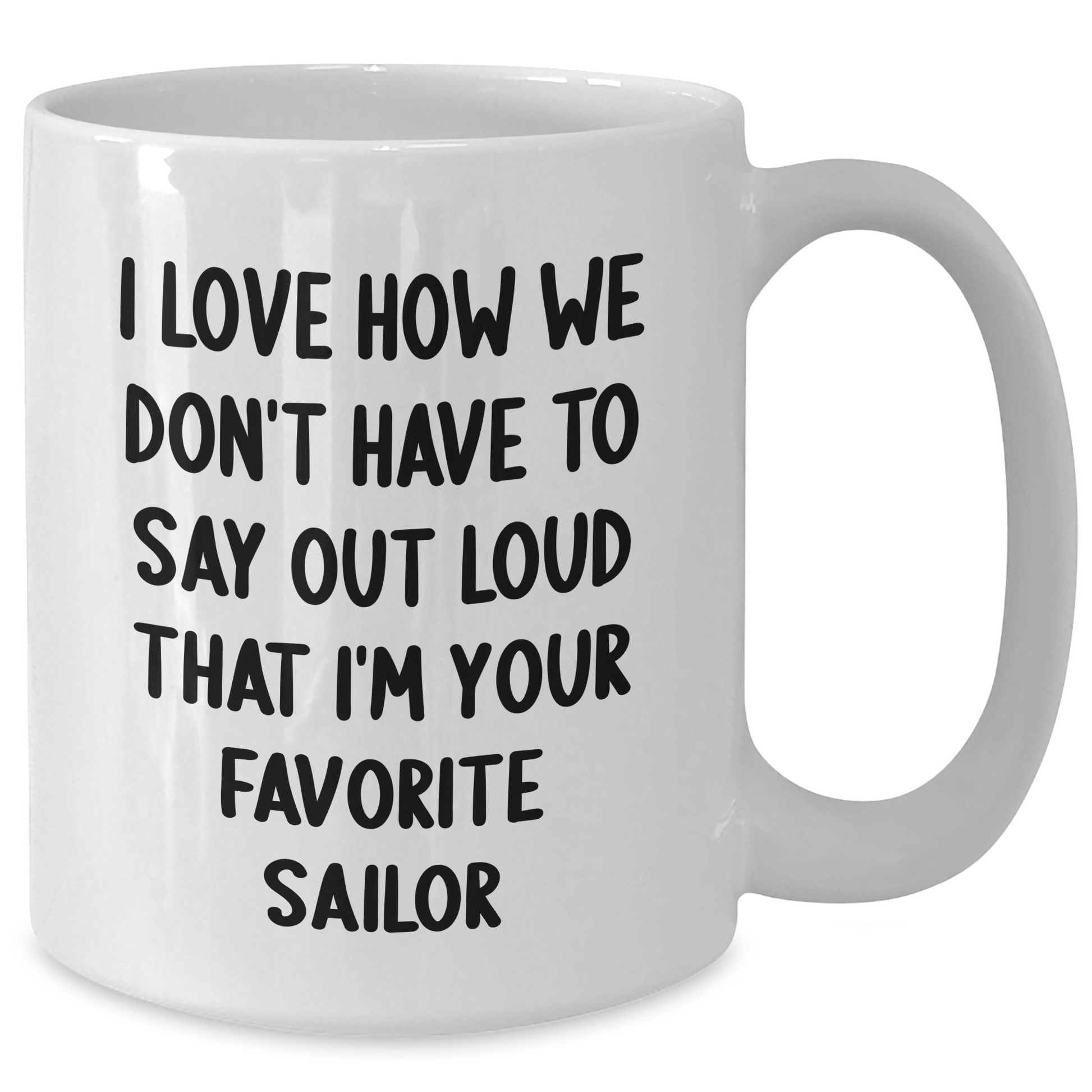 Funny Sailor Gifts for Mom's Day - I Love How We Don't Have To Say Out Loud That I'm Your Favorite Sailor, White Coffee Mug for Men or Women, Gifts from Family or Friends - Additional