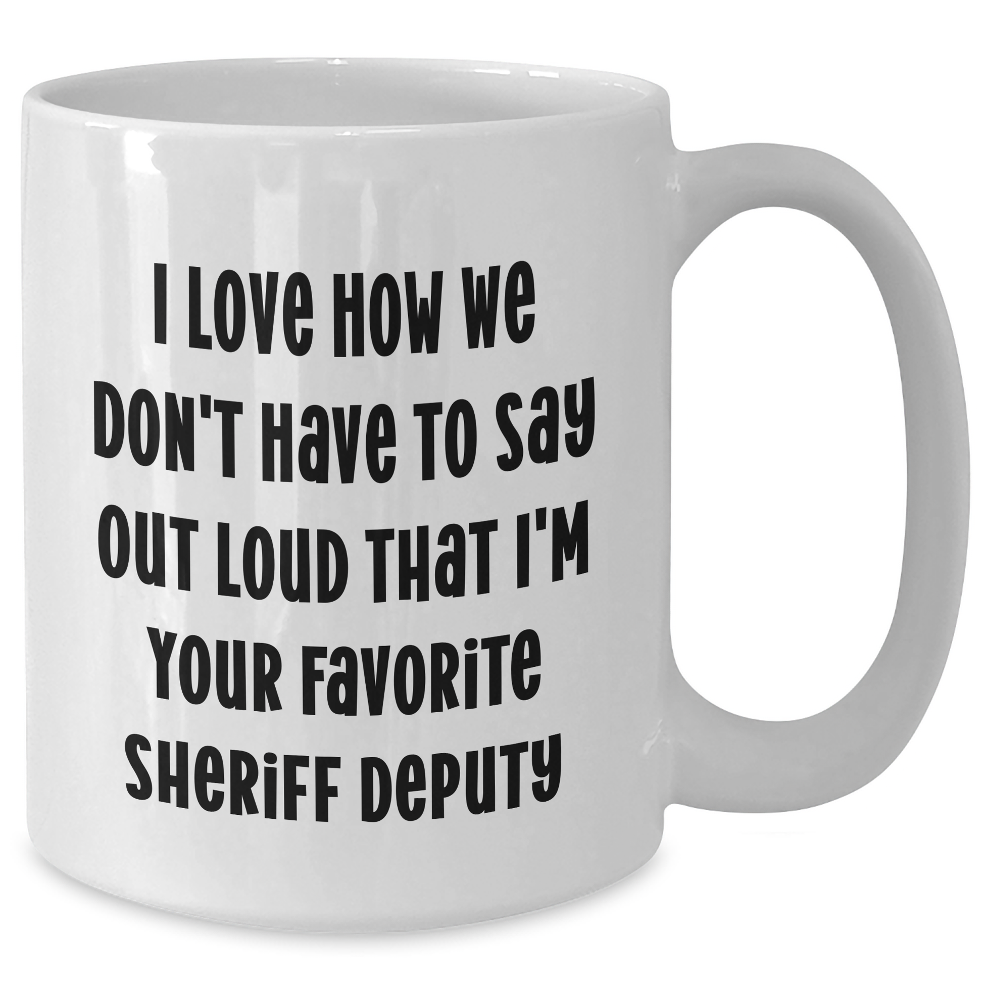 Funny Sheriff Deputy Gifts for Mom, I Love How We Don't Have To Say Out Loud That I'm Your Favorite Sheriff Deputy, White Coffee Mug from Family - Additional
