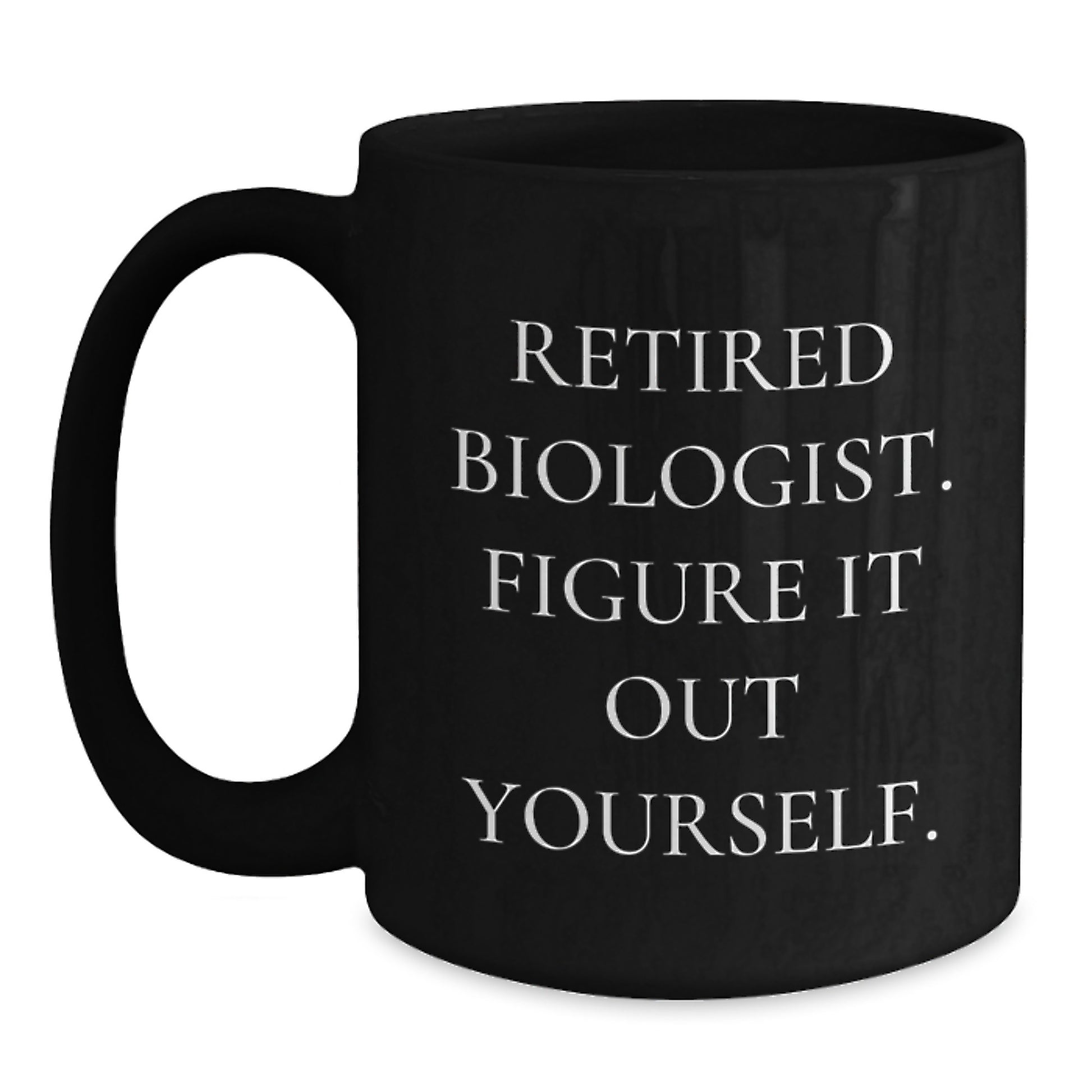 Funny Biologist Gifts from Friends for Graduation - 'Figure It Out Yourself' Quote on Black Coffee Mug, 11oz or 15oz, Microwave and Dishwasher Safe - Main