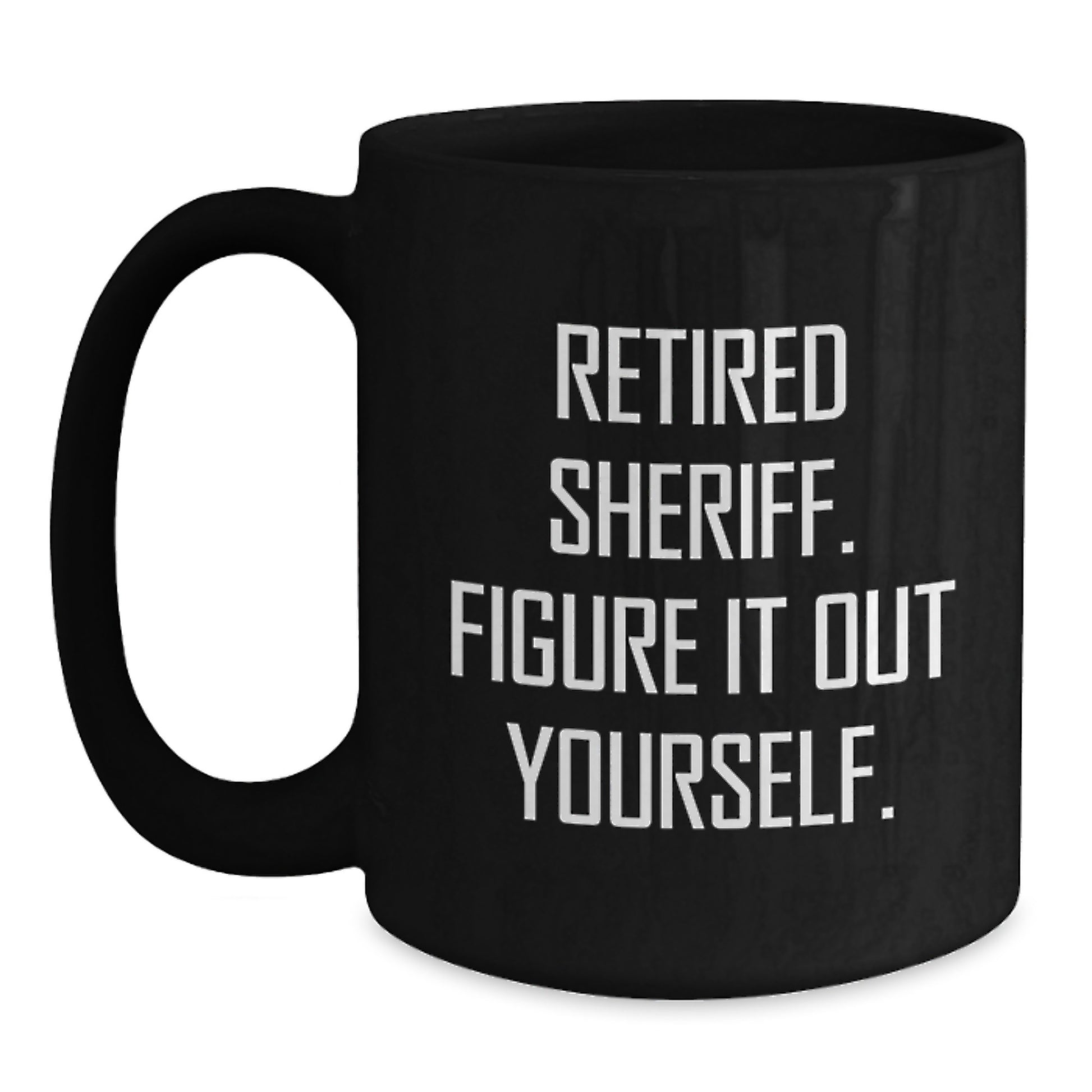 Funny Sheriff Mugs, Gifts from Friends, Family, or Coworkers, Perfect for Christmas Unique Gifts, Black Coffee Mug, Retired Sheriff. Figure It Out Yourself. - Main