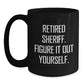 Funny Sheriff Mugs, Gifts from Friends, Family, or Coworkers, Perfect for Christmas Unique Gifts, Black Coffee Mug, Retired Sheriff. Figure It Out Yourself. - Main