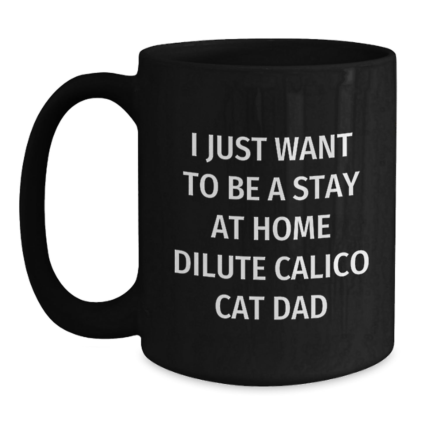 Funny Dilute Calico Cat Dad Gifts for Him, Black Coffee Mug for Birthday, 'I Just Want To Be A Stay At Home Dilute Calico Cat Dad' Quote, Gifts from Friends, Gifts for Him - Main