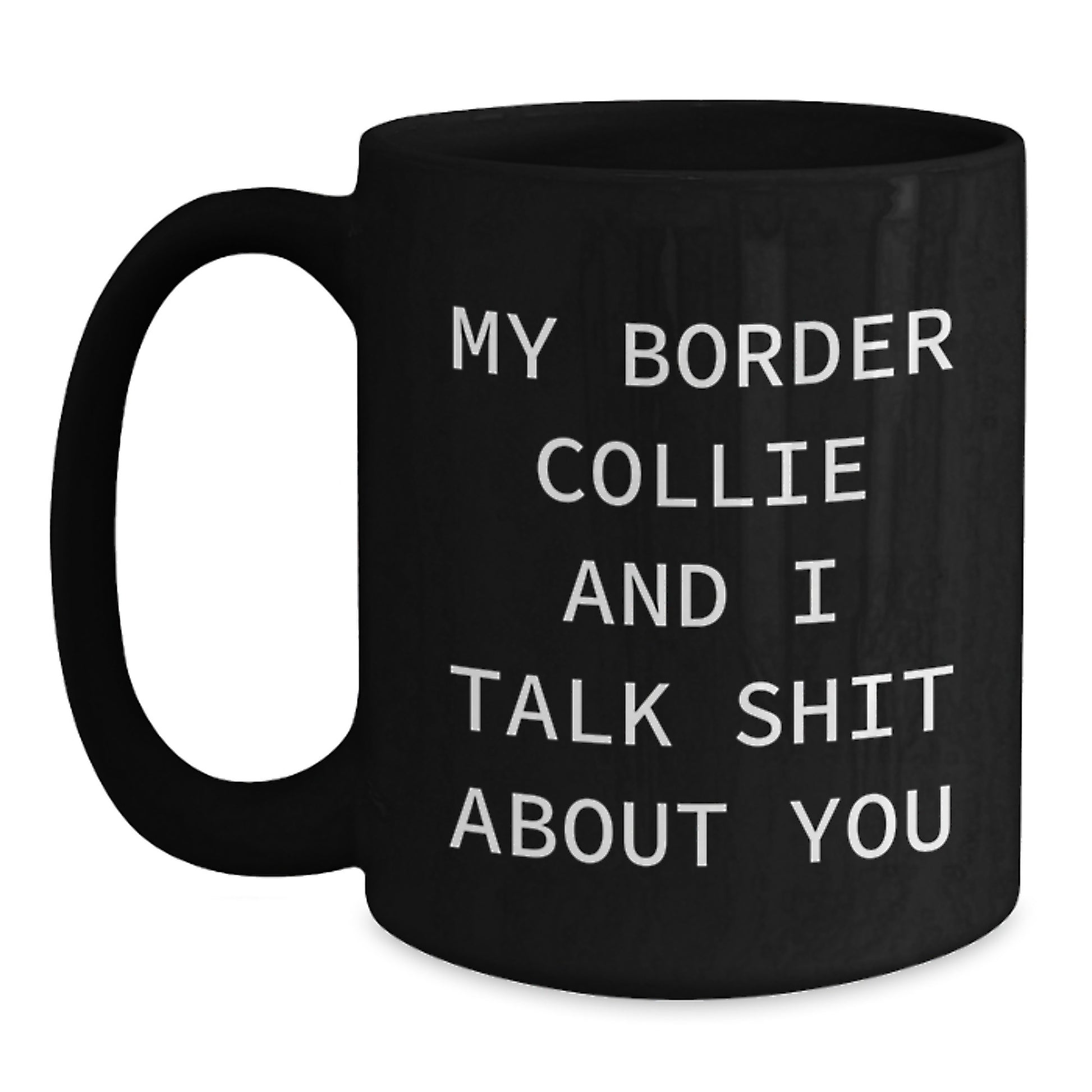 Funny Border Collie Dog Lover Gifts from Men to Women Valentine's Unique Black Coffee Mugs with My Border Collie And I Talk Shit About You Quote - Main