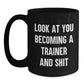 Funny Trainer Mug Look At You Becoming A Trainer And Shit Gifts from Men to Friends Birthday Unique - Main