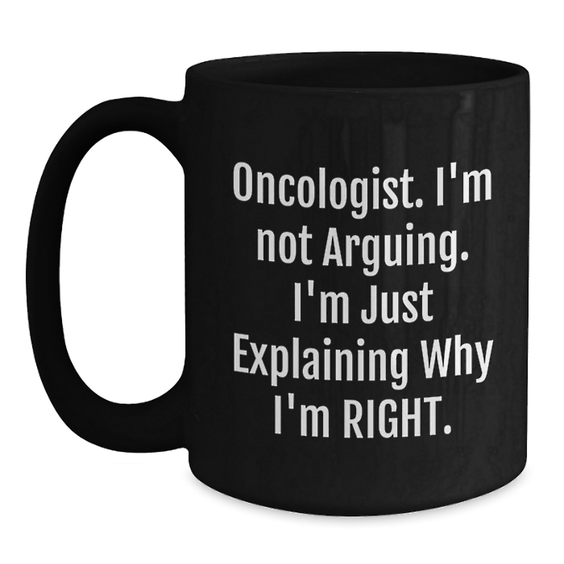 Funny Oncologist Gifts from Friends, Gifts for Oncologist, Birthday Unique Mugs, Funny Coffee Mug, 'I'm Not Arguing. I'm Just Explaining Why I'm Right.' - Main
