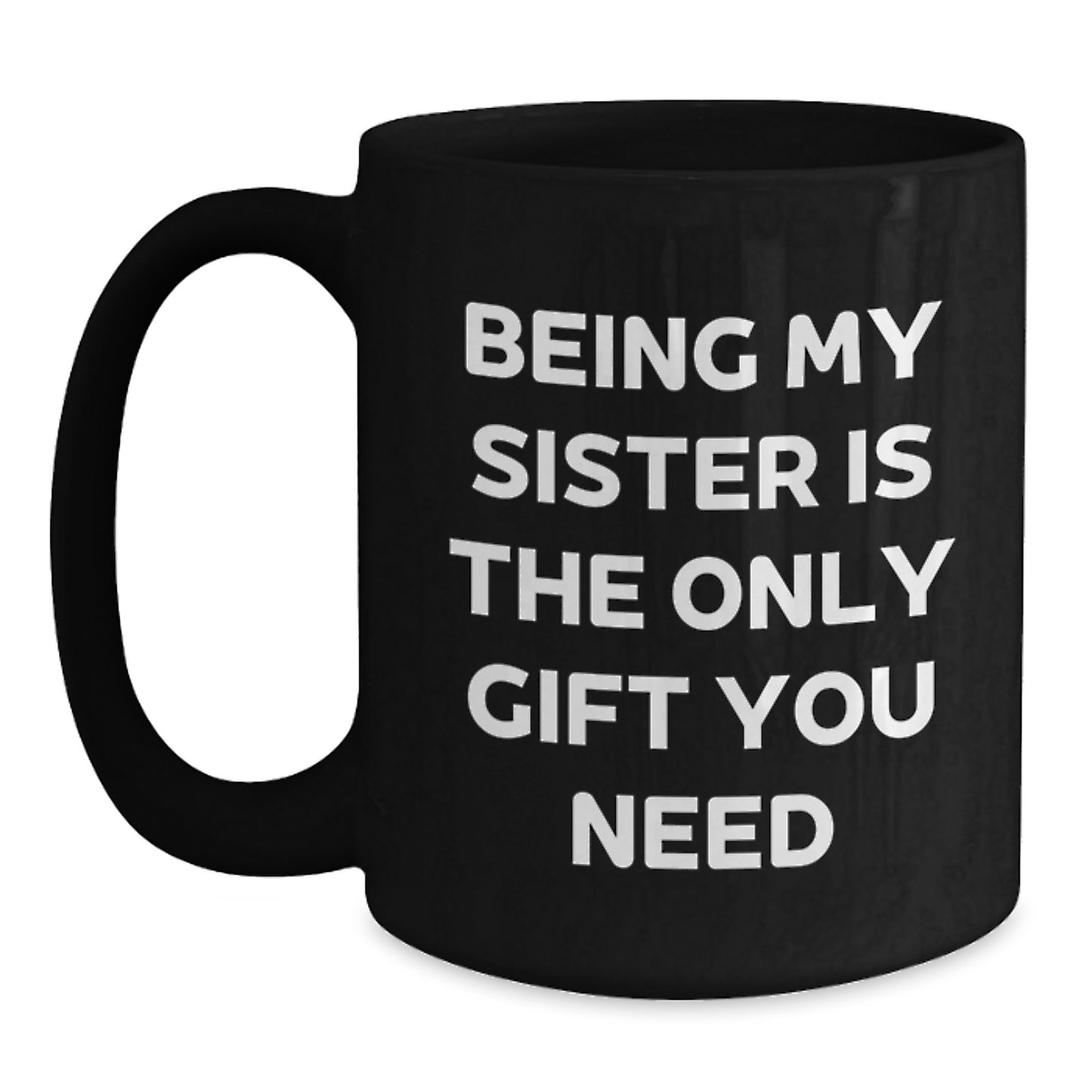 Being My Sister Is The Only Gift You Need, Funny Sister Gifts, Unique Black Coffee Mug, Gifts from Men to Sister, Perfect for Christmas - Main