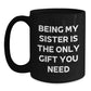 Being My Sister Is The Only Gift You Need, Funny Sister Gifts, Unique Black Coffee Mug, Gifts from Men to Sister, Perfect for Christmas - Main