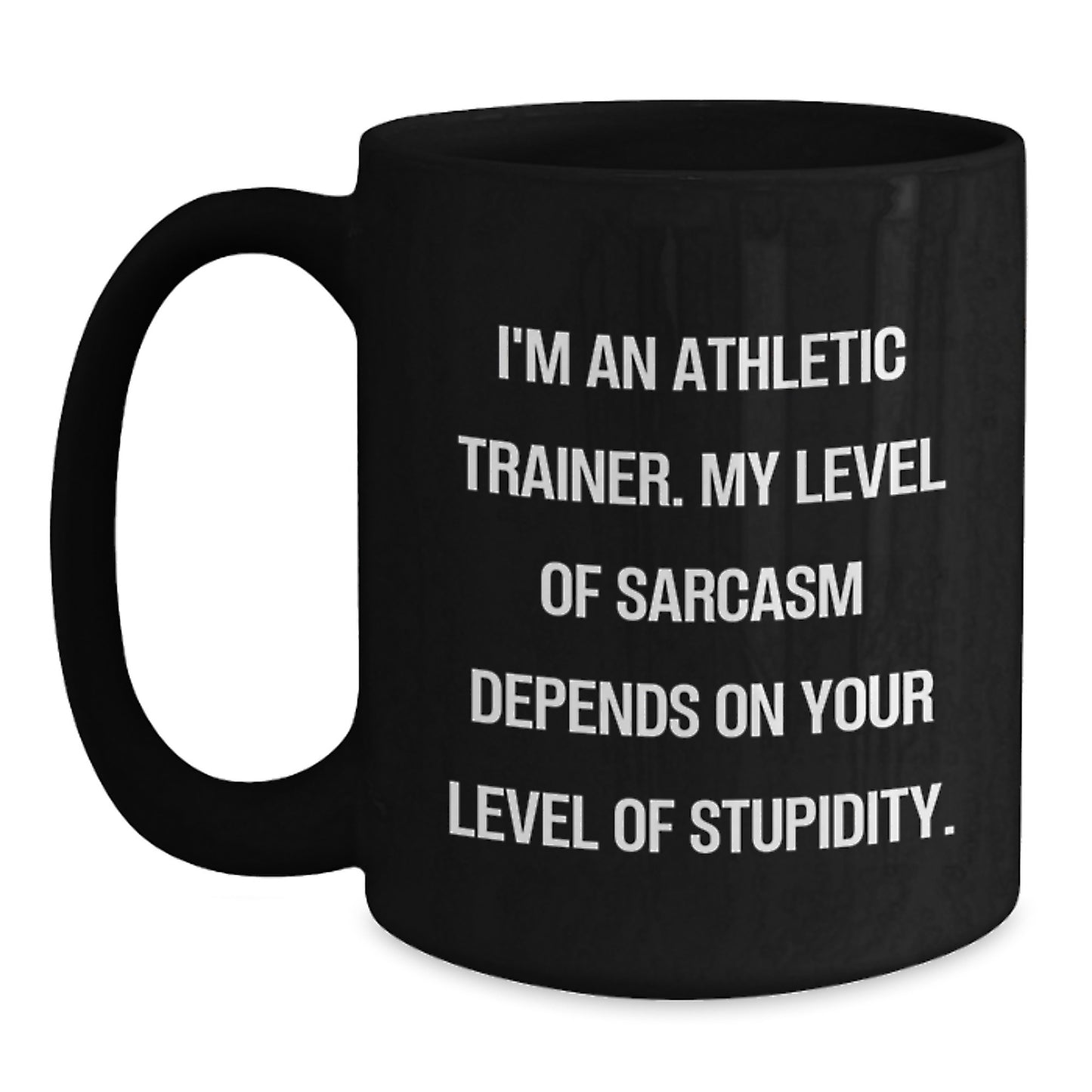 Funny Athletic Trainer Gifts for Men from Friends - Black Coffee Mug - 'I'm An Athletic Trainer. My Level Of Sarcasm Depends On Your Level Of Stupidity. - Main