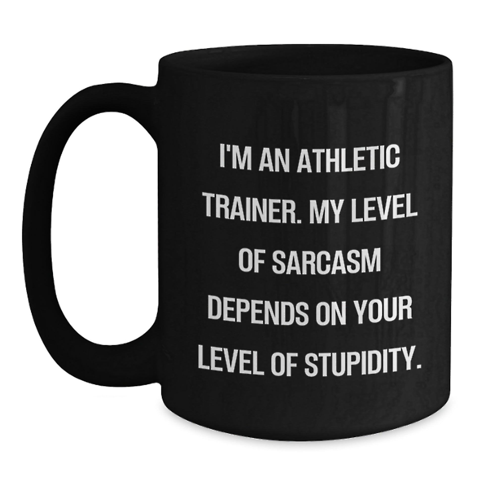 Funny Athletic Trainer Gifts for Men from Friends - Black Coffee Mug - 'I'm An Athletic Trainer. My Level Of Sarcasm Depends On Your Level Of Stupidity. - Main
