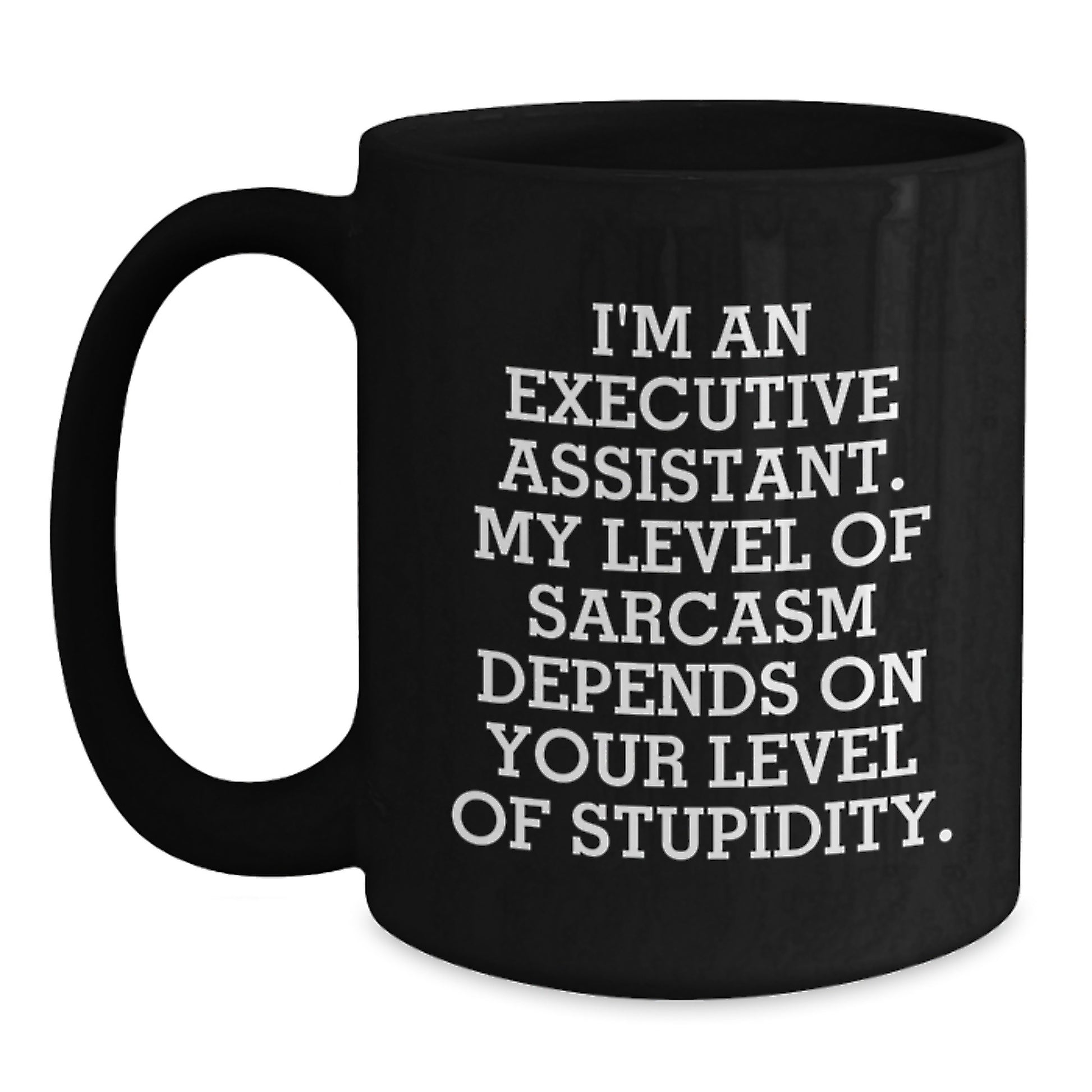 Funny Executive Assistant Gifts from Friends or Family, Black Coffee Mug, 'I'm An Executive Assistant. My Level Of Sarcasm Depends On Your Level Of Stupidity.' Christmas Unique Gifts - Main