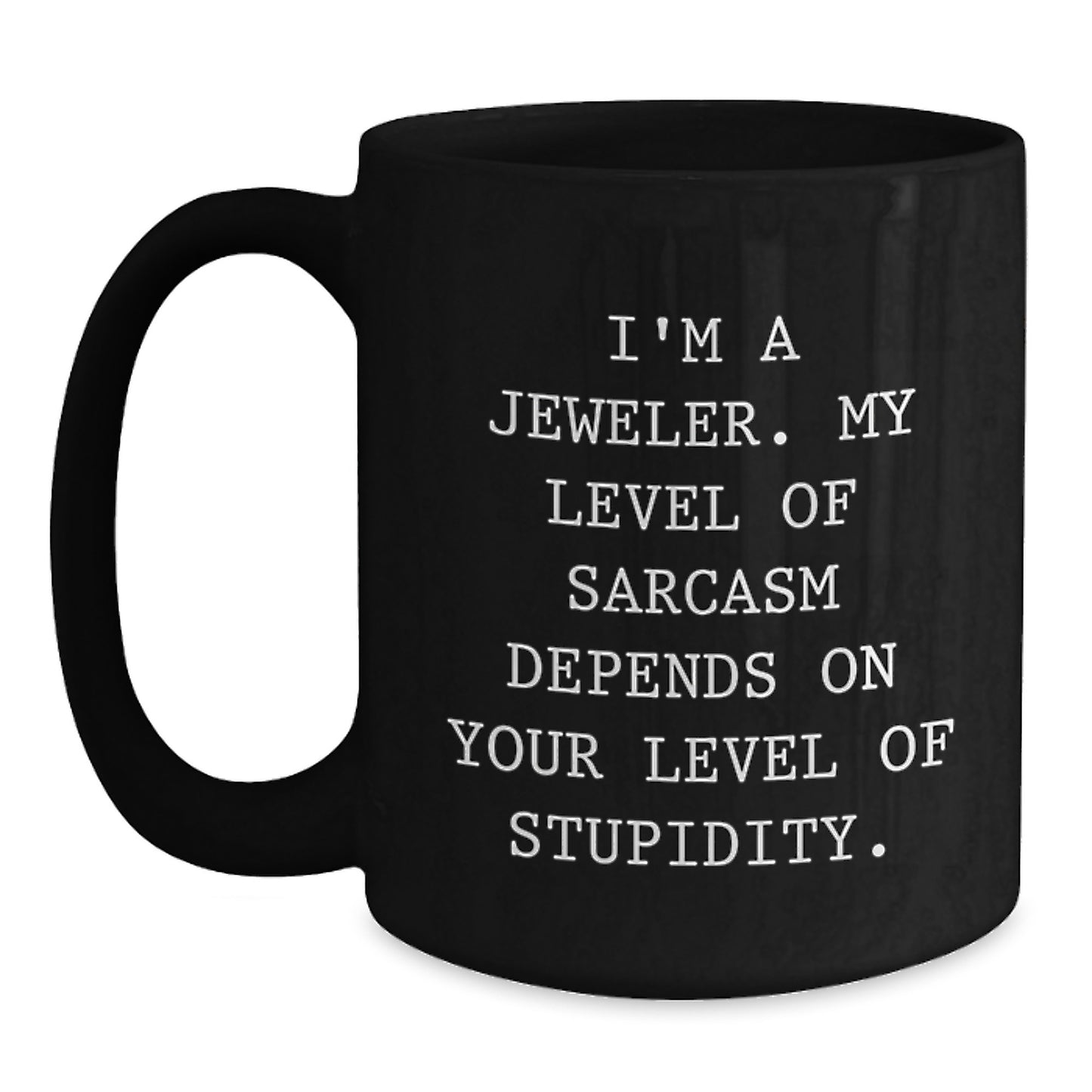 Funny Jeweler Gifts for Men, 'I'm A Jeweler My Level Of Sarcasm Depends On Your Level Of Stupidity' Black Coffee Mug, Unique Christmas Unique Gift from Friends to Family - Main