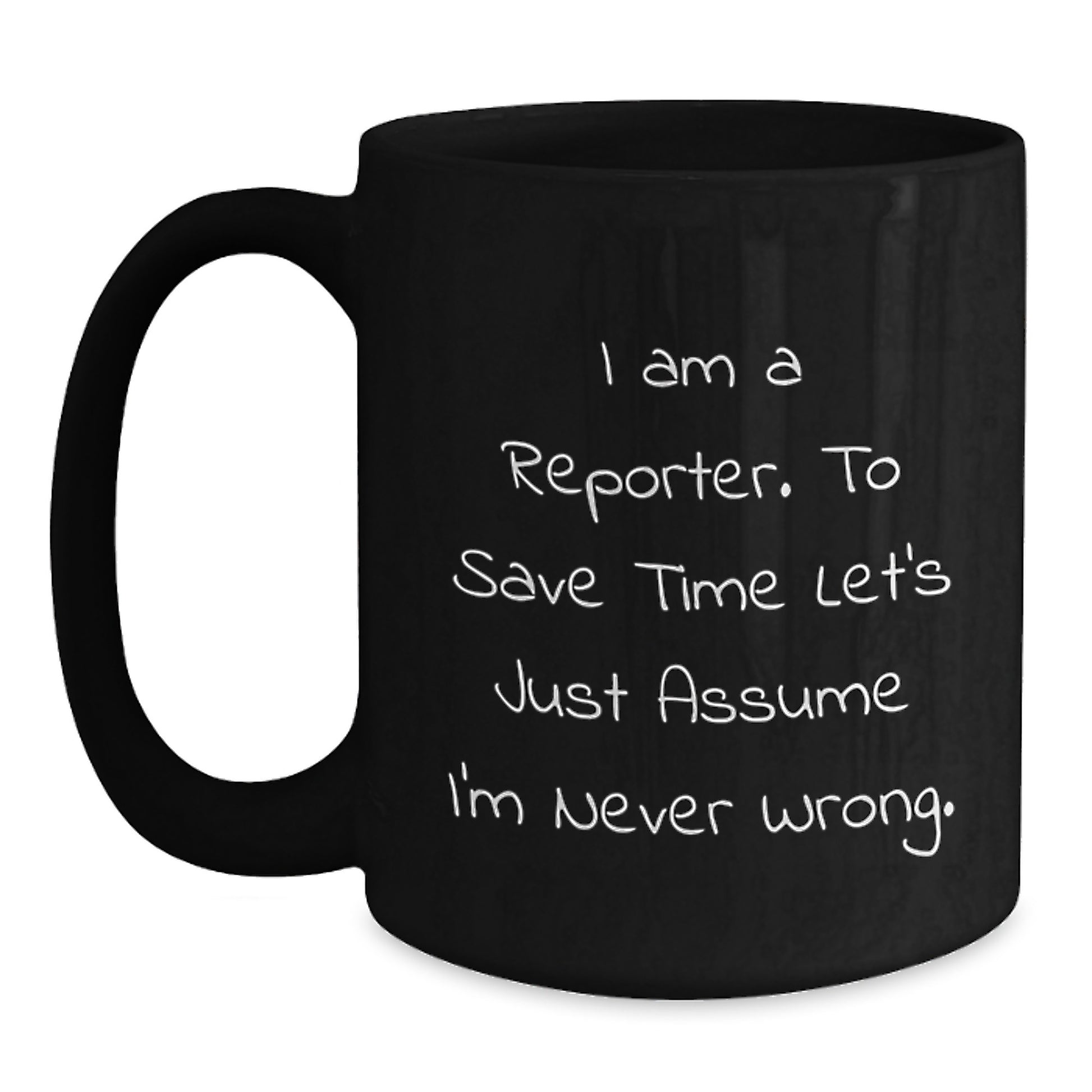 Funny Reporter Gifts for Christmas from Friends, Black Coffee Mug with 'I Am A Reporter. To Save Time Let's Just Assume I'm Never Wrong.' Quote, Perfect for Men or Women - Main