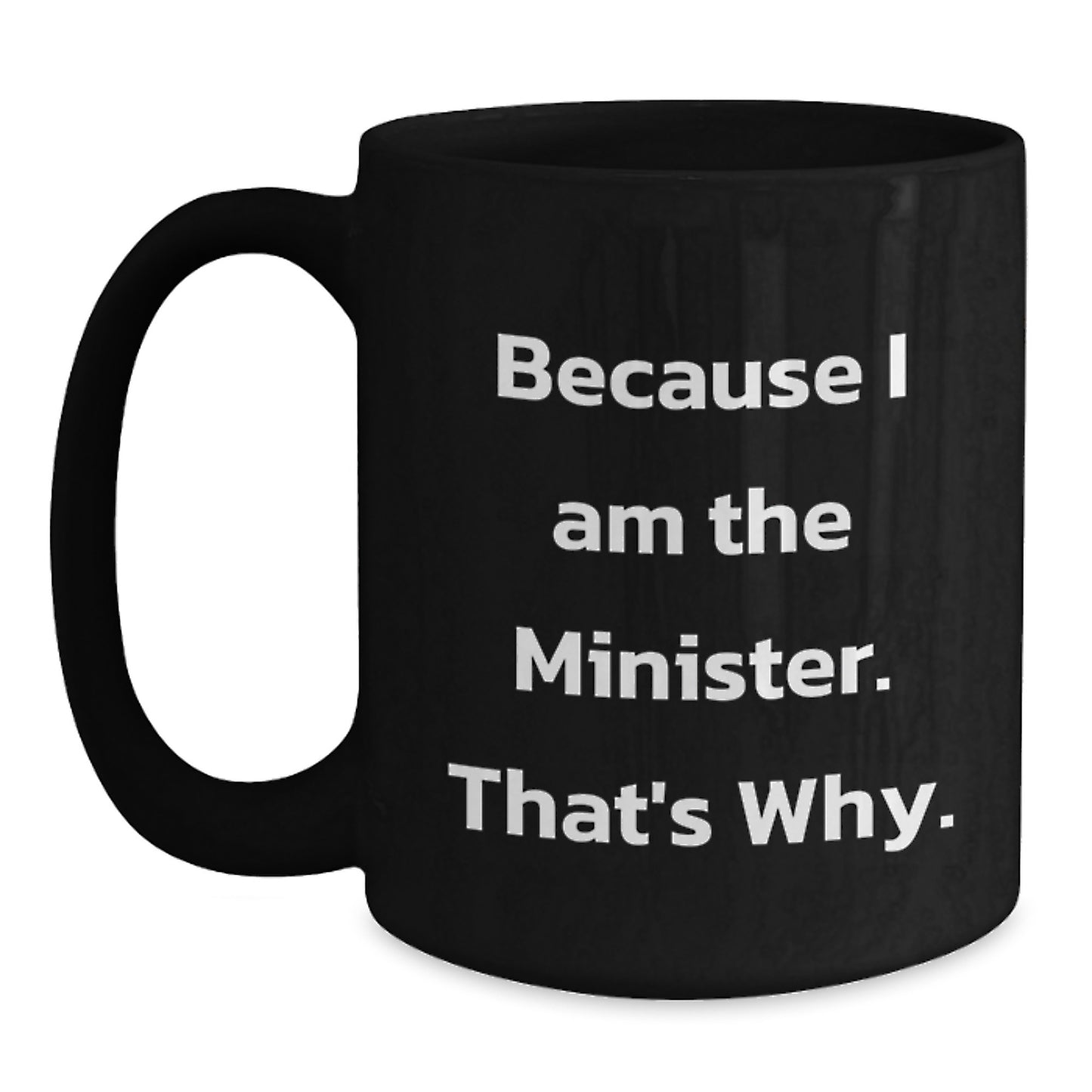 Funny Minister Gifts for Him, Because I Am The Minister. That's Why. Black Coffee Mug, Unique Birthday Unique Gifts from Friends to Minister - Main