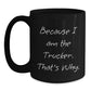 Funny Trucker Gifts from Men to Friends - Because I Am The Trucker. That's Why. Graduation Unique Gifts - Main