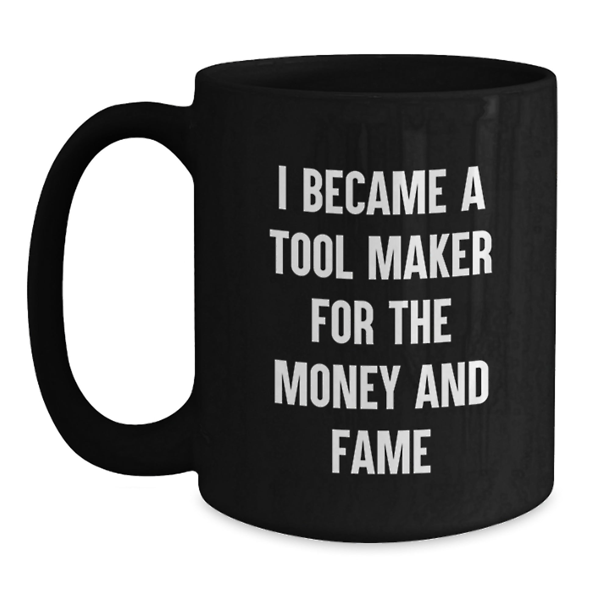 Funny Tool Maker Gifts, I Became A Tool Maker For The Money And Fame Black Coffee Mug, Birthday Unique Gifts from Men to Tool Maker Friends - Main