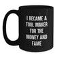 Funny Tool Maker Gifts, I Became A Tool Maker For The Money And Fame Black Coffee Mug, Birthday Unique Gifts from Men to Tool Maker Friends - Main