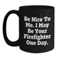 Funny Firefighter Gifts from Friends, Black Coffee Mug, Be Nice To Me. I May Be Your Firefighter One Day., Unique Christmas Unique Gifts for Firefighter - Main