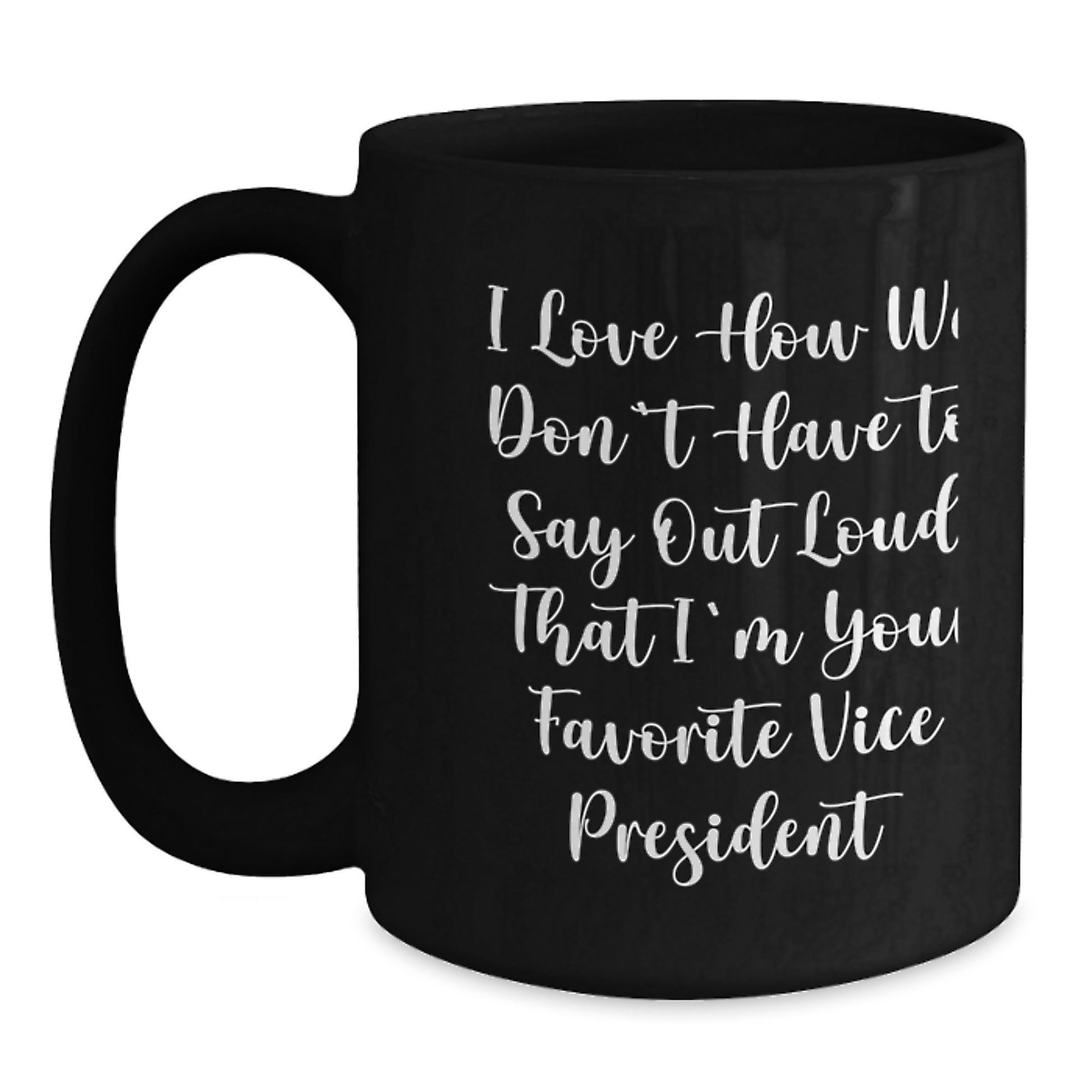 Funny Vice President Gifts for Men - 'I Love How We Don't Have To Say Out Loud That I'm Your Favorite Vice President' Black Coffee Mug, Christmas Unique Gifts from Friends - Main