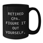 Funny CPA Gifts for Women, Black Coffee Mug with Retired Cpa. Figure It Out Yourself., Unique Christmas Memorable Presents from Friends - Additional