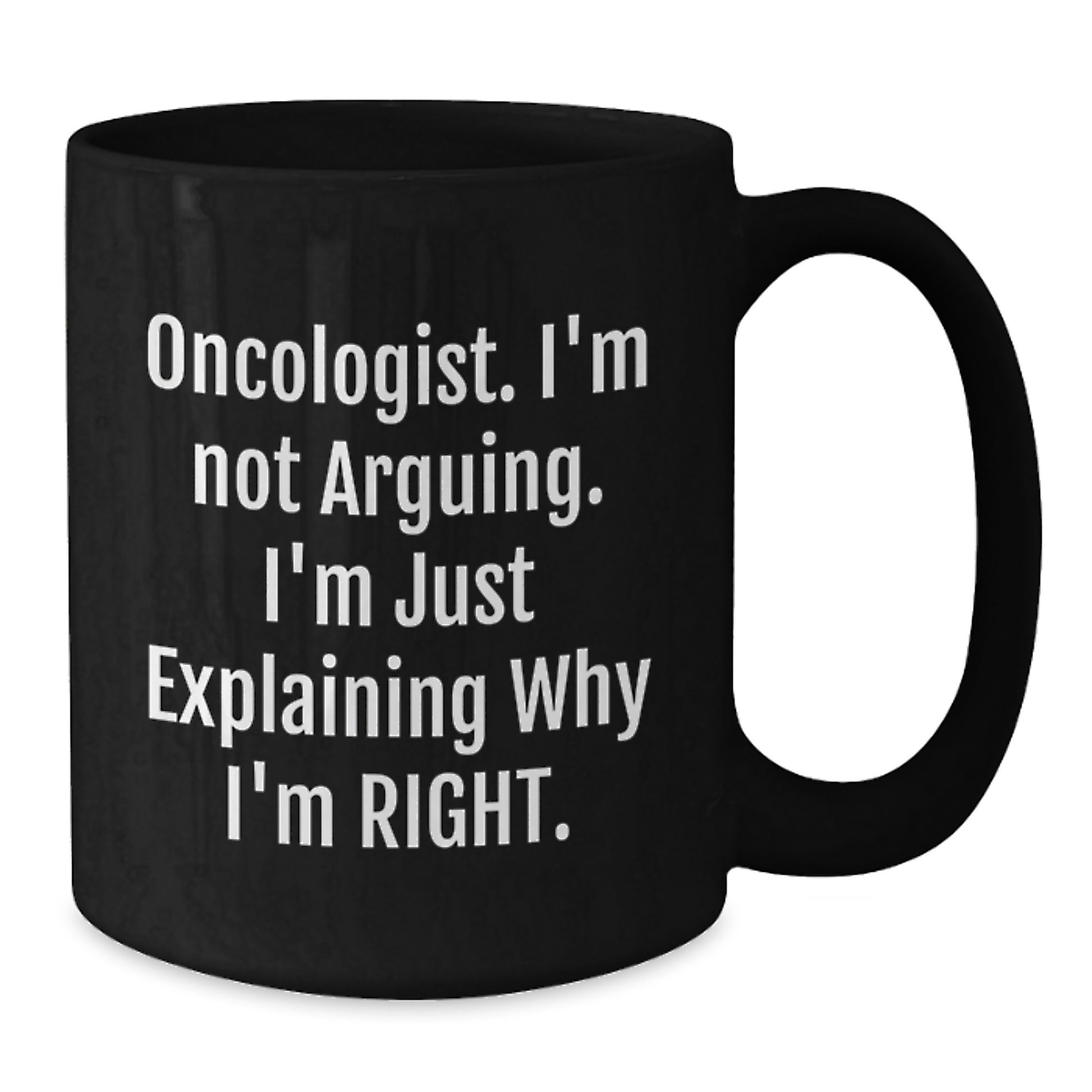 Funny Oncologist Gifts from Friends, Gifts for Oncologist, Birthday Unique Mugs, Funny Coffee Mug, 'I'm Not Arguing. I'm Just Explaining Why I'm Right.' - Additional