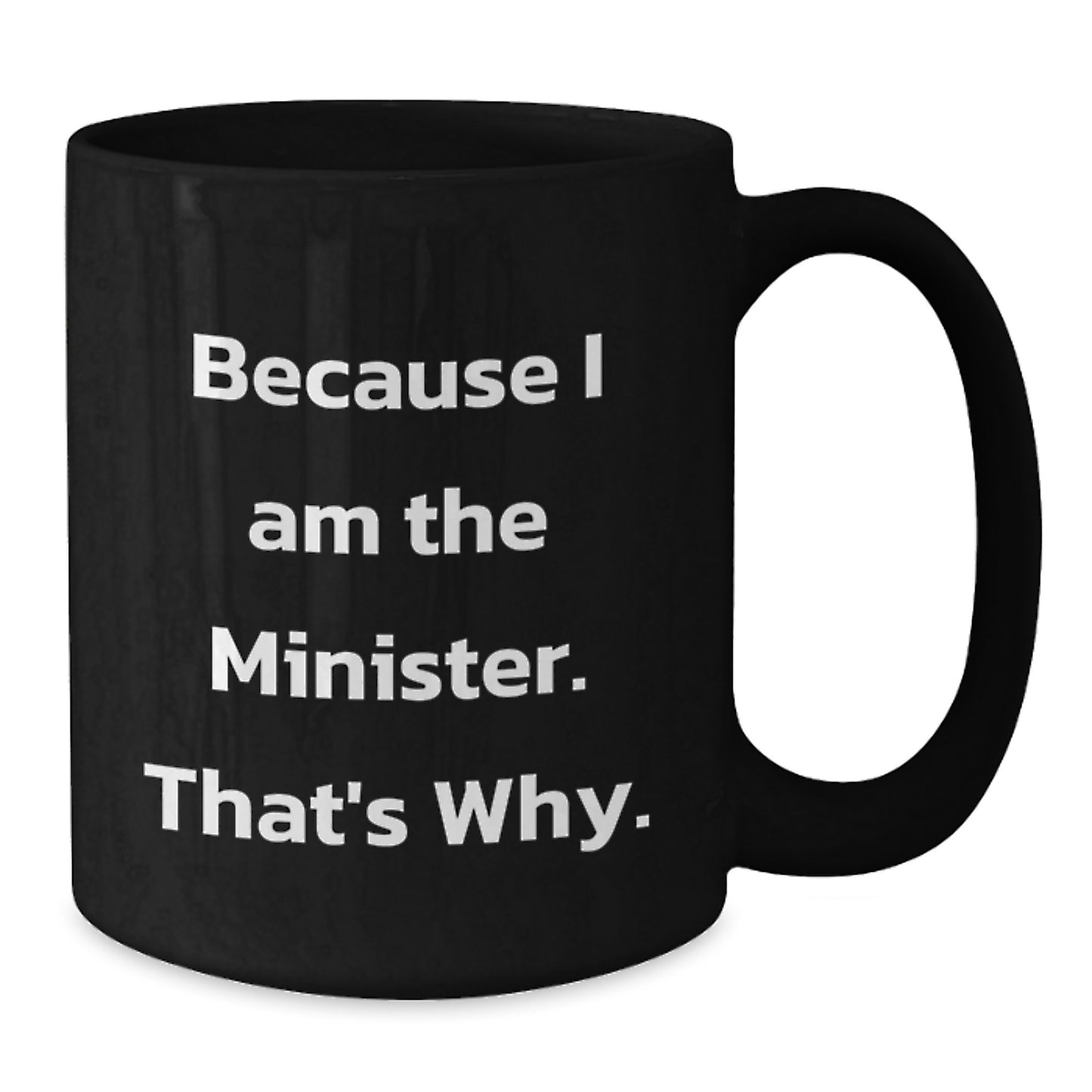 Funny Minister Gifts for Him, Because I Am The Minister. That's Why. Black Coffee Mug, Unique Birthday Unique Gifts from Friends to Minister - Additional