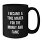 Funny Tool Maker Gifts, I Became A Tool Maker For The Money And Fame Black Coffee Mug, Birthday Unique Gifts from Men to Tool Maker Friends - Additional