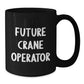 Funny Quote Crane Operator Gifts for Men, Unique Valentine's Unique Gifts from Friends to Future Crane Operator, Black Coffee Mug - Additional