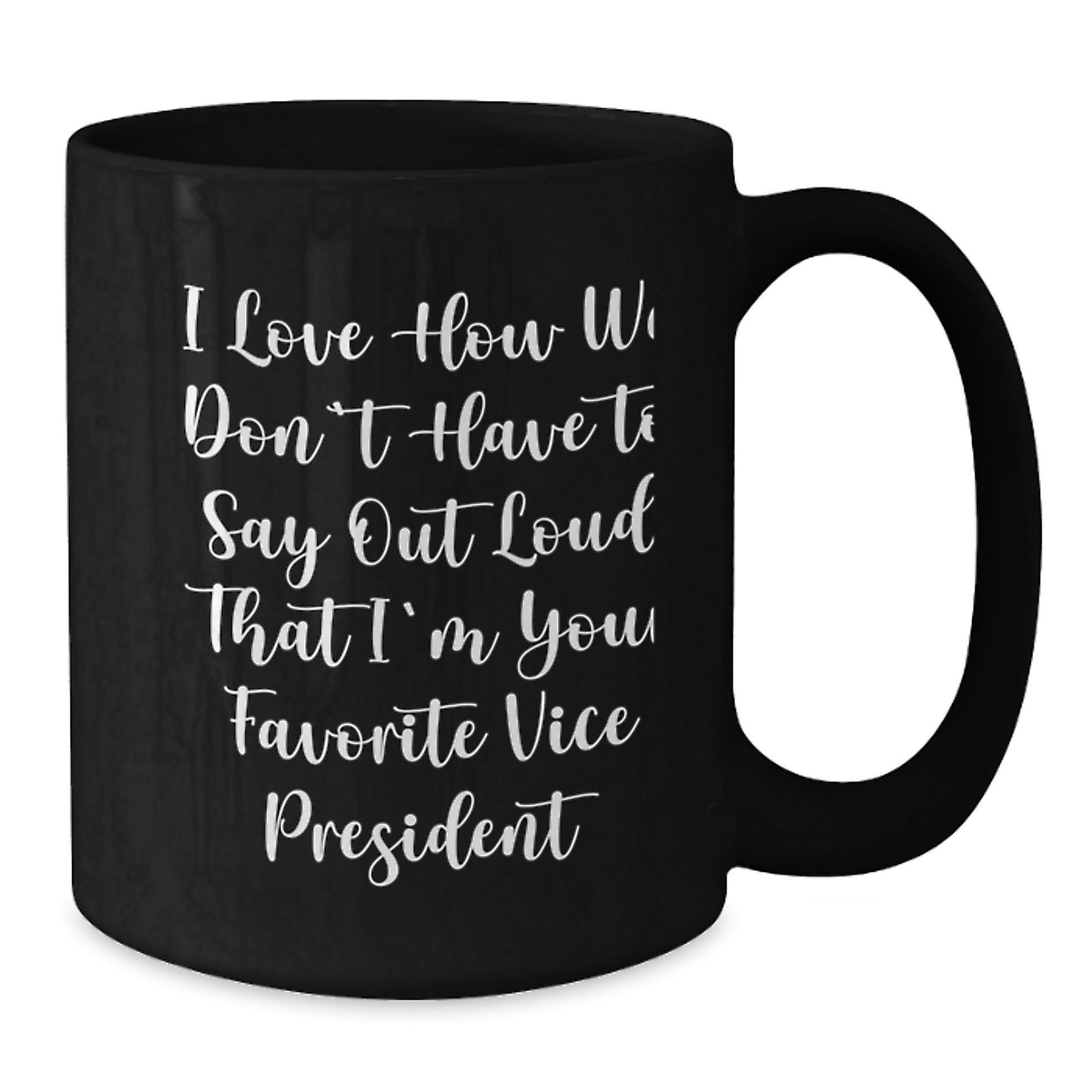 Funny Vice President Gifts for Men - 'I Love How We Don't Have To Say Out Loud That I'm Your Favorite Vice President' Black Coffee Mug, Christmas Unique Gifts from Friends - Additional