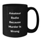 Funny Amateur Radio Gifts from Friends for Graduation, Black Coffee Mug Quote 'Amateur Radio Because Murder Is Wrong' - Additional