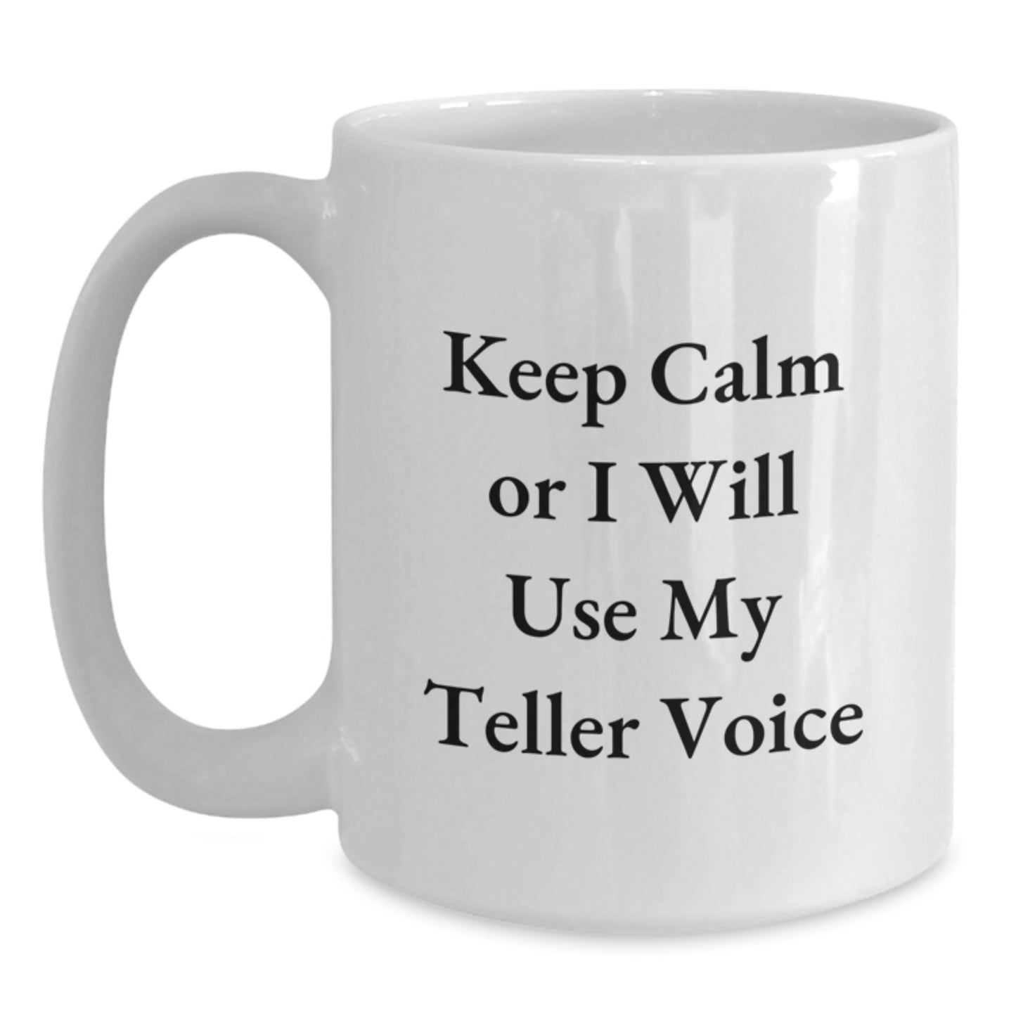 Funny Teller Gifts from Women to Friends on Valentine's - White Coffee Mug with 'Keep Calm Or I Will Use My Teller Voice' Quote - Main