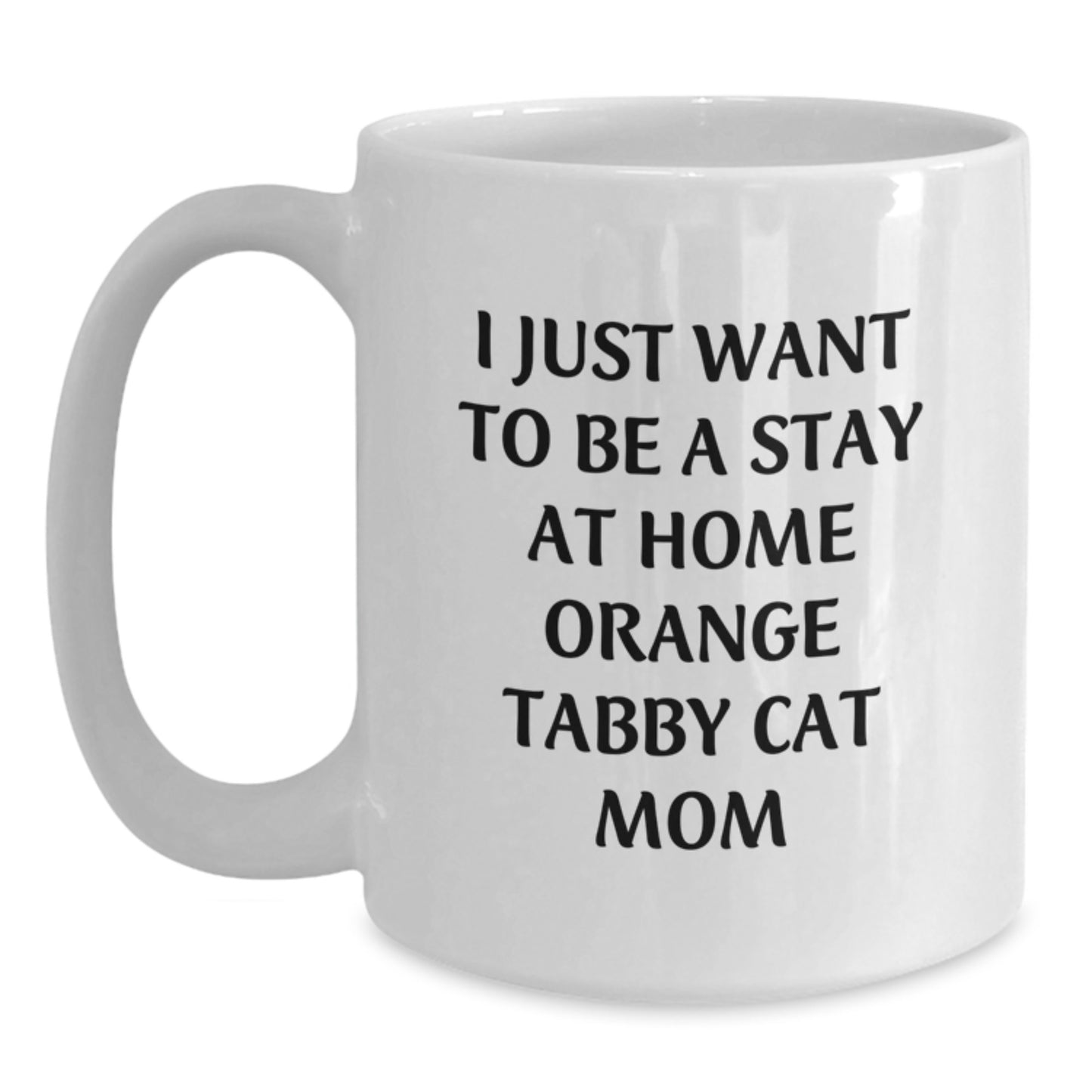 Orange Tabby Cat Mom Funny Gift - White Coffee Mug Gifts from Men to Friends on Valentine's - 'I Just Want To Be A Stay At Home Orange Tabby Cat Mom' - Main