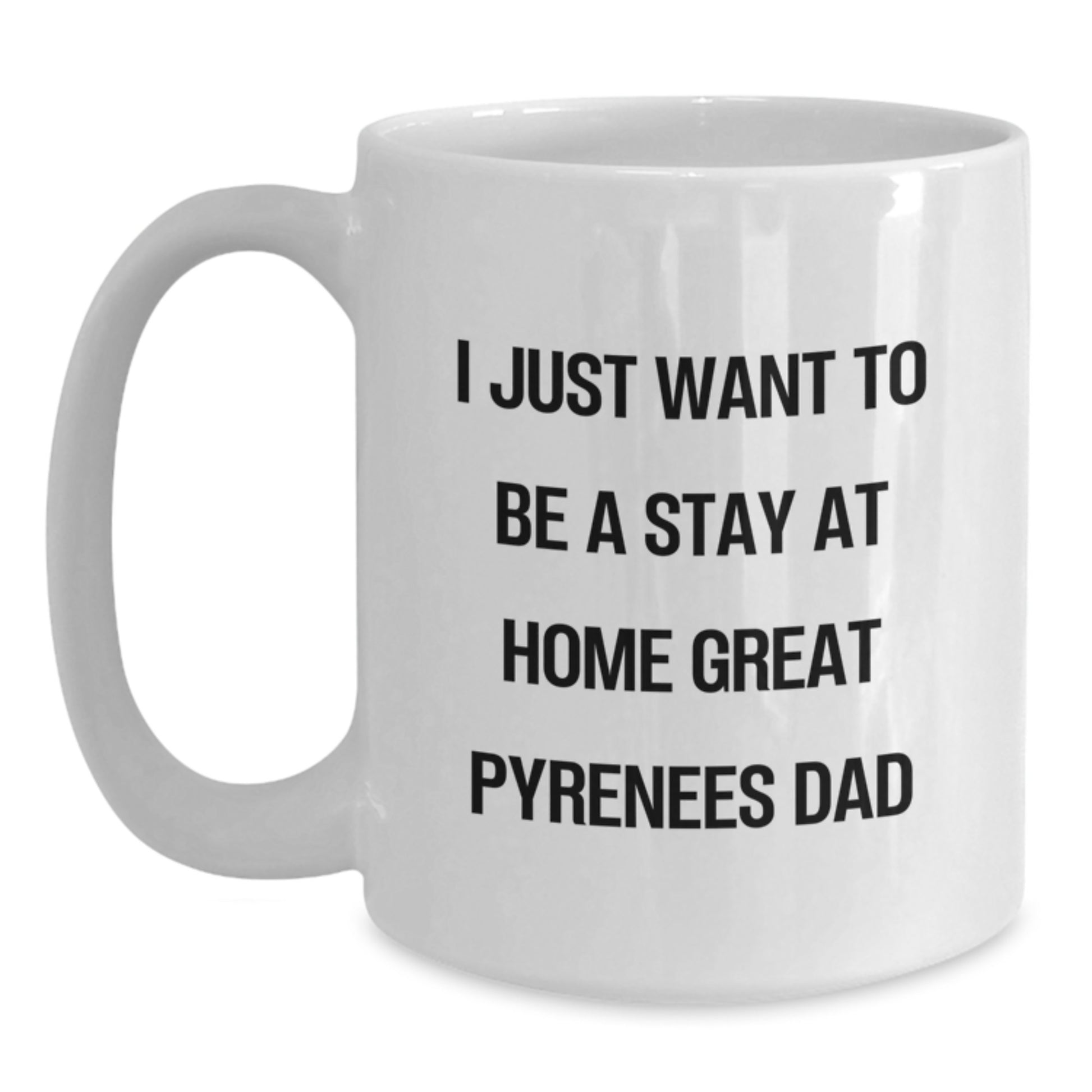 Funny Great Pyrenees Dog Gifts from Mom to Dad, White Coffee Mug for I Just Want To Be A Stay At Home Great Pyrenees Dad, Christmas Unique Presents - Main