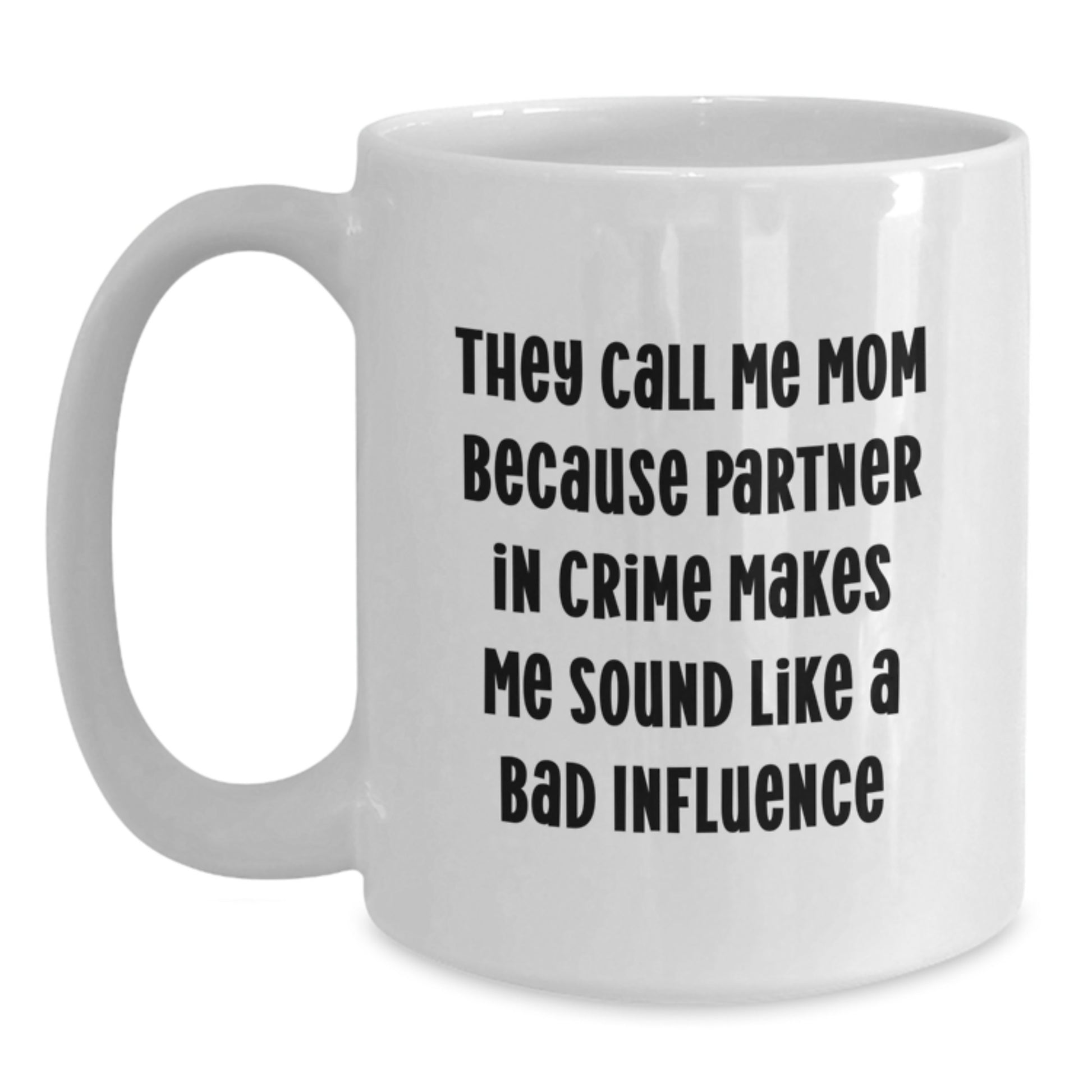 Funny Mom Gifts from Family - 'They Call Me Mom Because Partner In Crime Makes Me Sound Like A Bad Influence' White Coffee Mug for Her, Gifts for Mom Graduation - Main