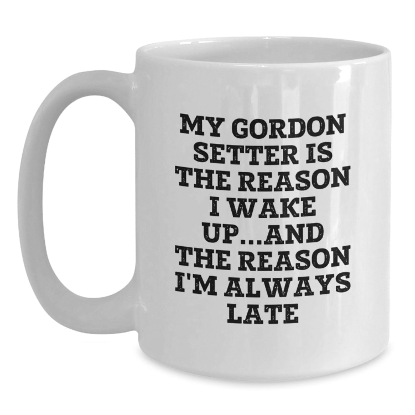 Funny Gordon Setter Dog Gifts, White Coffee Mug, for Men or Women Friends Family Birthday Idea, 'My Gordon Setter Is The Reason I Wake Up...and The Reason I'm Always Late' Quote - Main