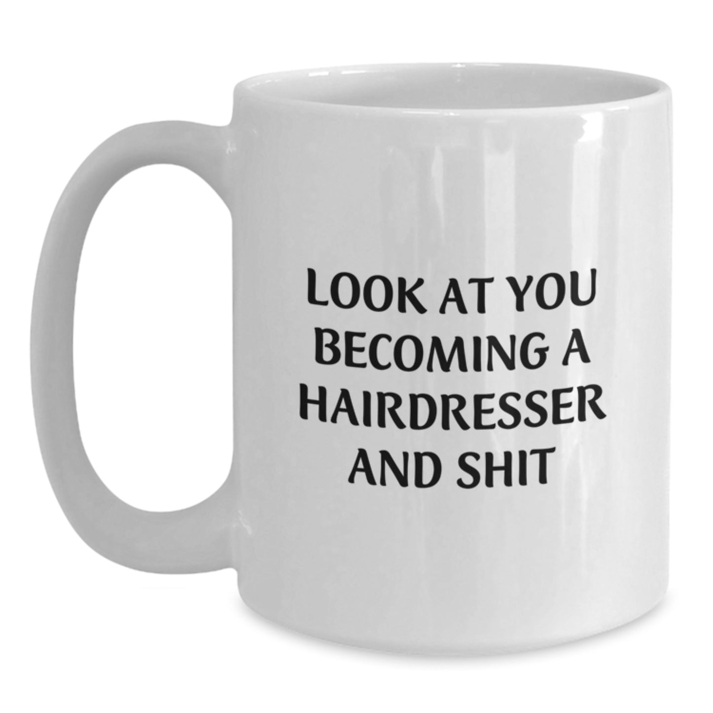Funny Hairdresser Gifts for Friends Family - White Coffee Mug - 'Look At You Becoming A Hairdresser And Shit' - Main
