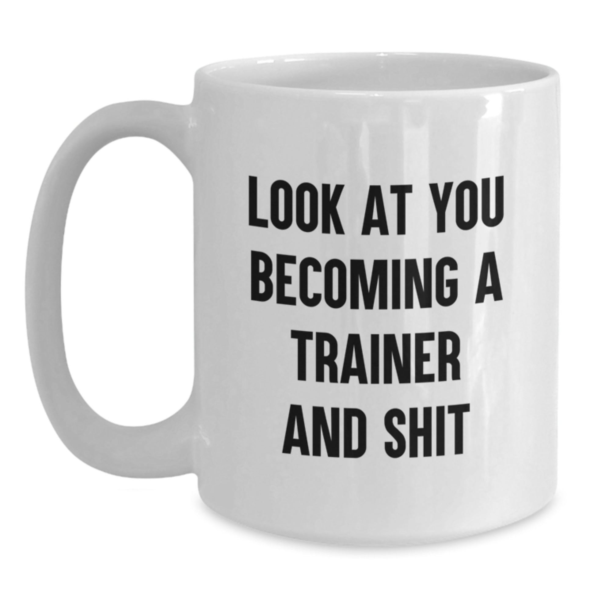 Funny Trainer White Coffee Mug Gifts for Birthday - 'Look At You Becoming A Trainer And Shit', Trainer Gifts from Friends, Family, Coworkers - Main