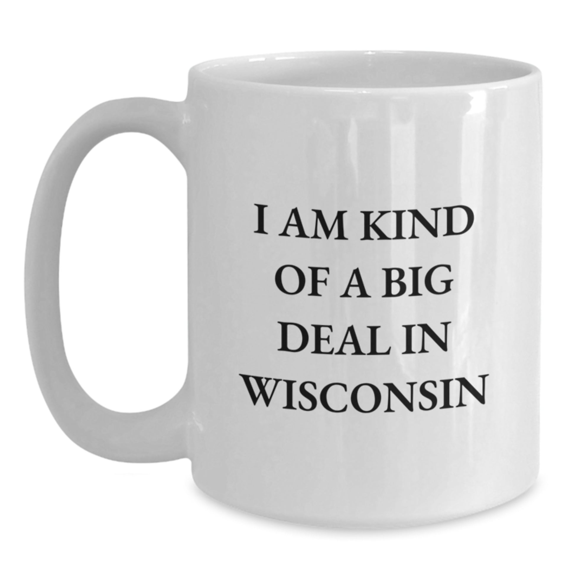 Wisconsin Gifts for You, I Am Kind Of A Prime Selection In Wisconsin Funny Quote White Coffee Mug, Unique Birthday Unique Gift from Friends to Family - Main