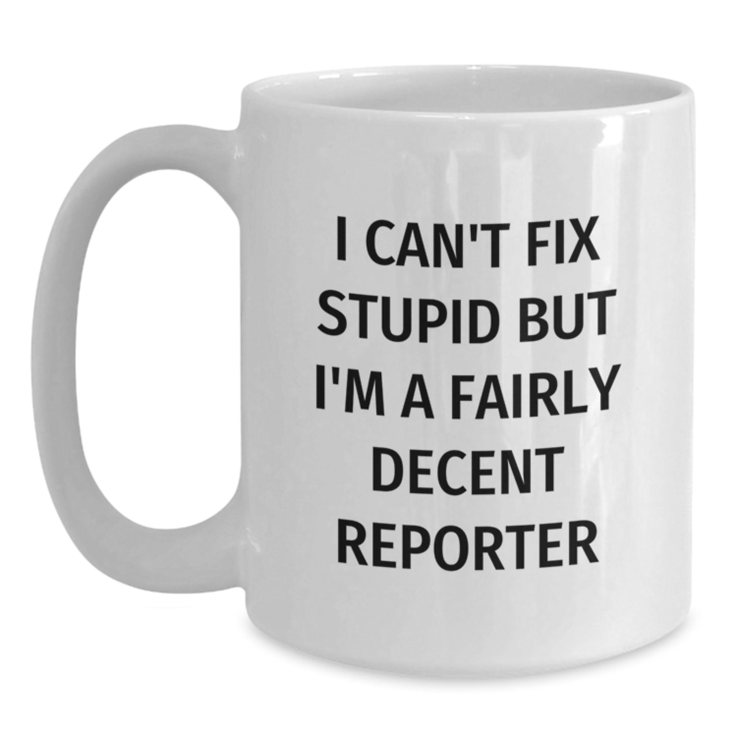 Funny Reporter Mug Gifts for Christmas from Friends and Family - White Coffee Mug 'I Can't Fix Stupid' - Main